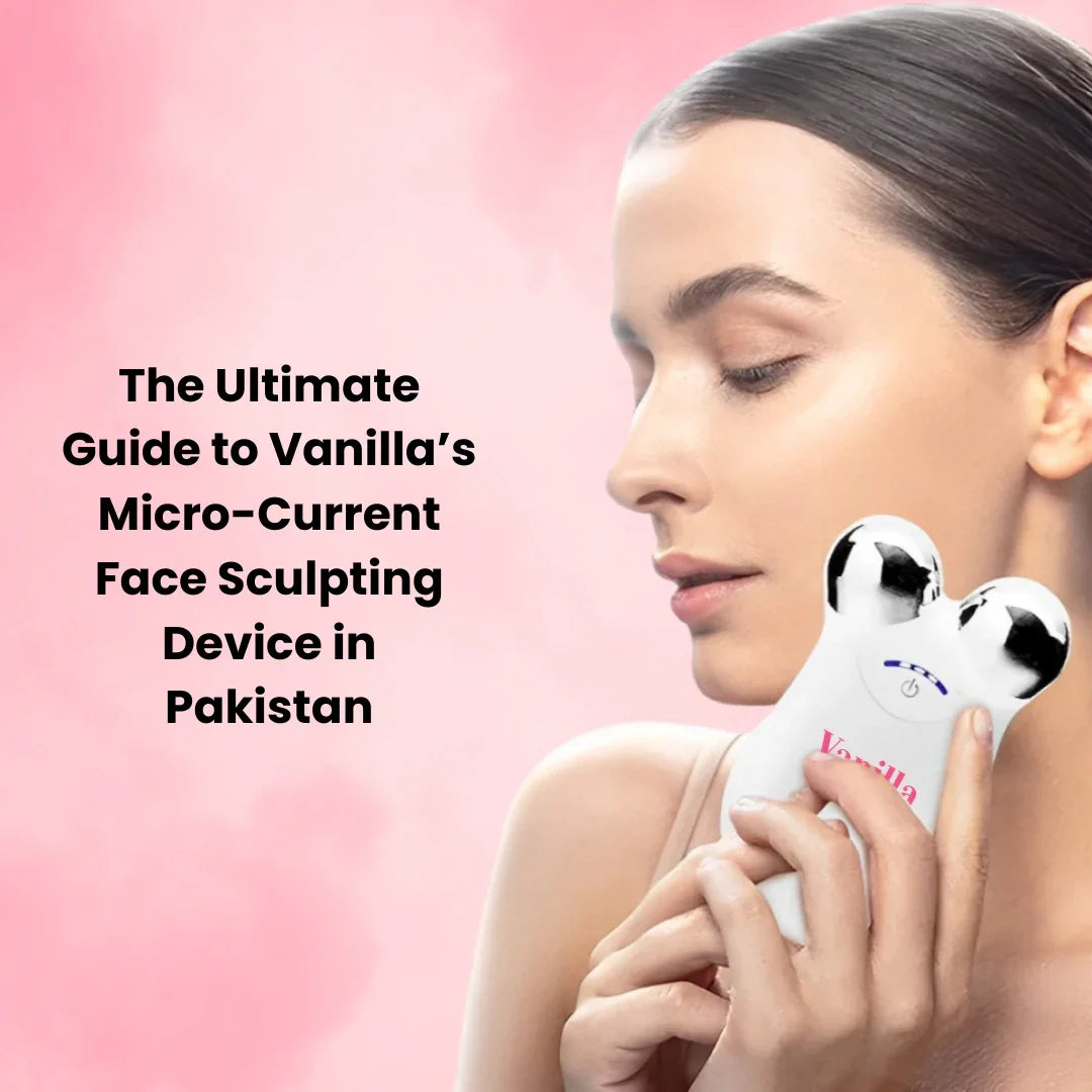 The Ultimate Guide to Vanilla’s Micro-Current Face Sculpting Device in Pakistan