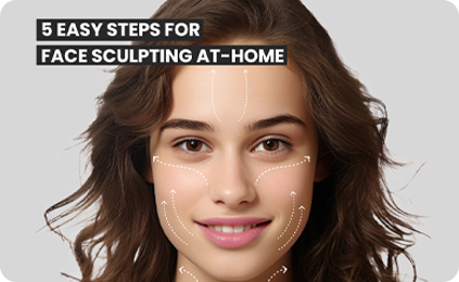 5 Easy Steps for Face Sculpting At-home
