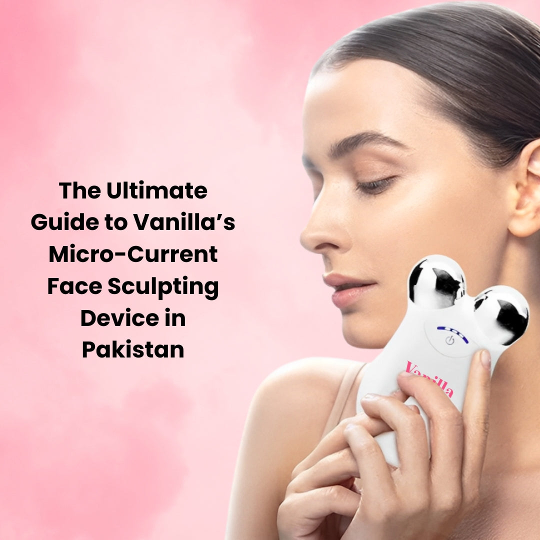 The Ultimate Guide to Vanilla’s Micro-Current Face Sculpting Device in Pakistan