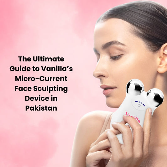 The Ultimate Guide to Vanilla’s Micro-Current Face Sculpting Device in Pakistan